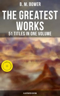 The Greatest Works of B. M. Bower - 51 Titles in One Volume (Illustrated Edition) - B.M. Bower - ebook