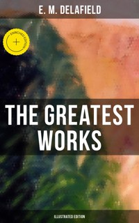 The Greatest Works of E. M. Delafield (Illustrated Edition) - Delafield E. M. - ebook