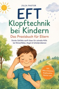 EFT Klopftechnik bei Kindern - Das Praxisbuch für Eltern: Starke Gefühle sanft lösen für schnelle Hilfe bei Wutanfällen, Angst & Schlafproblemen - inkl. Mikro‑Sessions, Klopfpunkte-Karten uvm. - Julia Pastor - ebook