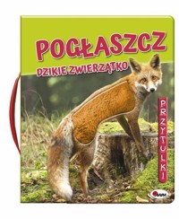 Pogłaszcz dzikie zwierzątko - zbiorowa praca - książka