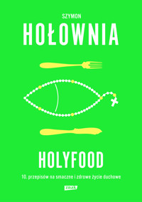 Holyfood, czyli 10 przepisów na smaczne i zdrowe życie duchowe - Szymon Hołownia - ebook + audiobook + książka