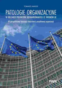 Patologie organizacyjne w obszarze projektów dofinansowanych ze środków UE - Tomasz Janicki - książka