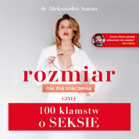 Rozmiar nie ma znaczenia, czyli 100 kłamstw o seksie. - Aleksandra Sarna - audiobook