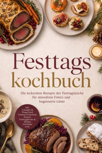 Festtagskochbuch: Die leckersten Rezepte der Festtagsküche für stressfreie Feiern und begeisterte Gäste – inkl. Canapés & Fingerfood, Fondue & Raclette, Saucen, Festtagsbrote & Stollen, Getränke uvm. - Frieda Wendt - ebook