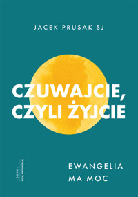 Czuwajcie, czyli żyjcie. Ewangelia ma moc - Jacek Prusak SJ - ebook