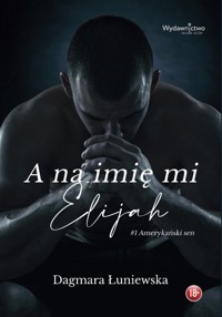 A na imię mi Elijah. Seria Amerykański sen. Tom 1 - Dagmara Łuniewska - książka