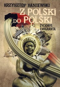 Z Polski do Polski. Życiorys emigranta - Krzysztof Baniewski - książka