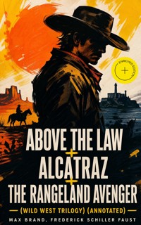 ABOVE THE LAW + ALCATRAZ + THE RANGELAND AVENGER (Wild West Trilogy) (Annotated) - Max Brand - ebook
