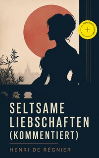 Seltsame Liebschaften (Kommentiert) - Henri de Régnier - ebook