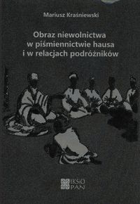 Obraz niewolnictwa w piśmiennictwie hausa i w relacjach podróżników - Kraśniewski Mariusz - książka