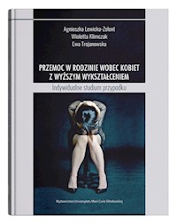 Przemoc w rodzinie wobec kobiet z wyższym wykształceniem - Ewa Trojanowska, Lewicka-Zelent Agnieszka, Klimczak Wioletta - książka