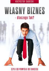 Własny biznes - dlaczego Tak? - Krzysztof Sadecki - książka