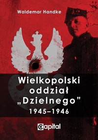 Wielkopolski oddział Dzielnego 1945-1946 - Handke Waldemar - książka