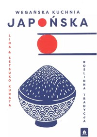 Wegańska kuchnia japońska. Roślinna tradycja - Kurata Lina, Setsuko - książka