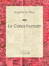 Le Corps humain - Auguste Le Pileur - ebook