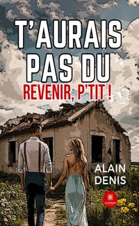 T’aurais pas dû revenir, p’tit ! - Alain Denis - ebook