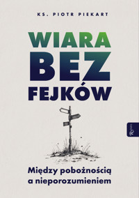 Wiara bez fejków. Miedzy pobożnością a nieporozumieniem - Piotr Piekart - książka