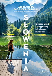Słowenia. W krainie winnic, dzikiej przyrody i absolutnego zauroczenia - Aleksandra Zagórska-Chabros - ebook + książka