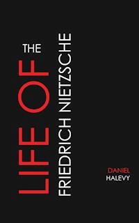 The Life of Friedrich Nietzsche - Daniel Halevy - ebook