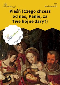 Pieśń (Czego chcesz od nas, Panie, za Twe hojne dary?) - Jan Kochanowski - ebook