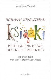 Przemiany współczesnej książki popularnonaukowej dla dzieci i młodzieży (na przykładzie francuskiej - Wandel Agnieszka - książka