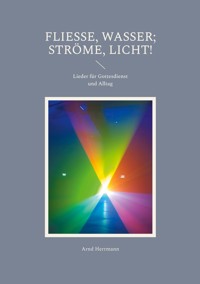 Fließe, Wasser; ströme, Licht! - Arnd Herrmann - ebook