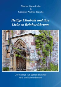 Heilige Elisabeth und ihre Liebe zu Reinhardsbrunn - der IG Schlossfreunde Reinhardsbrunn Autorengruppe - ebook
