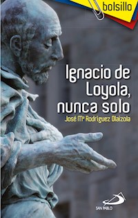 Ignacio de Loyola, nunca solo - José María Rodríguez Olaizola - ebook