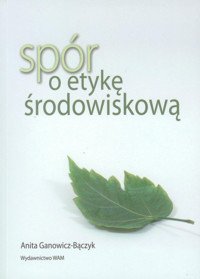 Spór o etykę środowiskową - Ganowicz-Bączyk Anna - książka