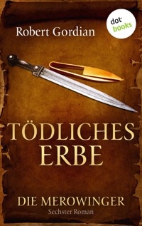 DIE MEROWINGER - Sechster Roman: Tödliches Erbe - Robert Gordian - ebook