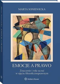 Emocje a prawo. Znaczenie i rola uczuć w ujęciu filozoficznoprawnym - Marta Soniewicka - książka