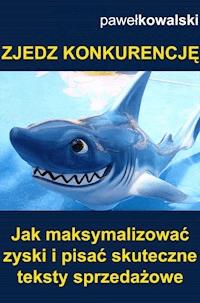 Zjedz konkurencję. Jak maksymalizować zyski i pisać skuteczne teksty sprzedażowe - Kowalski Paweł - ebook