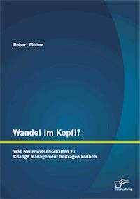 Wandel im Kopf!? Was Neurowissenschaften zu Change Management beitragen können - Robert Möller - ebook