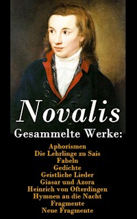 Gesammelte Werke: Aphorismen + Die Lehrlinge zu Sais + Fabeln + Gedichte + Geistliche Lieder + Giasar und Azora + Heinrich von Ofterdingen + Hymnen an die Nacht + Fragmente + Neue Fragmente - Novalis - ebook