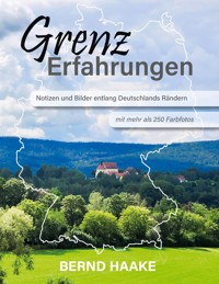 Grenzerfahrungen - Notizen und Bilder entlang Deutschlands Rändern - Bernd Haake - ebook