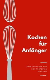 Kochen für Anfänger - dein Leitfaden für den perfekten Einstieg - Tobias Hopfmüller - ebook