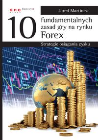 10 fundamentalnych zasad gry na rynku Forex Strategie osiągania zysku - Martinez Jared - książka