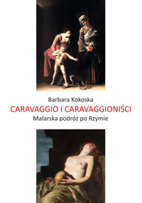 Caravaggio i caravaggioniści. Malarska podróż po Rzymie - Kokoska Barbara - ebook