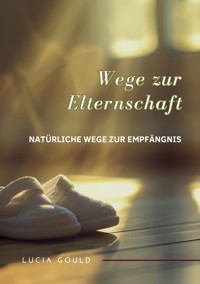 Wege zur Elternschaft - Lucia Gould - ebook