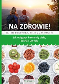Na zdrowie! Jak osiągnąć harmonię ciała ducha i umysłu - Pokrywka Jan, Żurakowski Filip - książka
