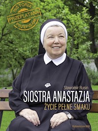 Siostra Anastazja Życie pełne smaku - s. Anastazja Pustelnik FDC, Sławomir Rusin - ebook