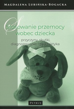 Stosowanie przemocy wobec dziecka - przyczyny, skutki, diagnozowanie i profilaktyka - Magdalena Lubińska-Bogacka - książka