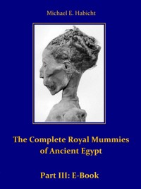 The Complete Royal Mummies of Ancient Egypt: Part 3 - Michael E. Habicht - ebook
