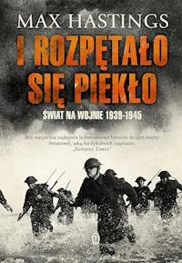 I rozpętało się piekło. Świat na wojnie 1939-45 - Sir Max Hastings - ebook