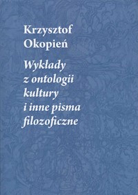 Wykłady z ontologii kultury i inne pisma filozoficzne - Okopień Krzysztof - książka