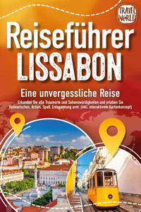 REISEFÜHRER LISSABON - Eine unvergessliche Reise: Erkunden Sie alle Traumorte und Sehenswürdigkeiten und erleben Sie Kulinarisches, Action, Spaß, Entspannung uvm. (inkl. interaktivem Kartenkonzept) - Travel World - ebook