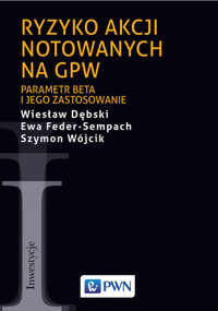 Ryzyko akcji notowanych na GPW. Parametr beta i jego zastosowanie - Ewa Feder-Sempach, Wiesław Dębski, Szymon Wójcik - książka