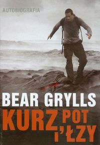 Kurz, pot i łzy Autobiografia - Bear Grylls - książka