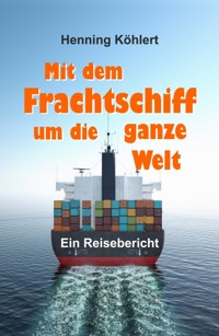 Mit dem Frachtschiff um die ganze Welt - Henning Köhlert - ebook