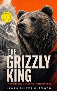 THE GRIZZLY KING (Adventure Classic) (Annotated) - James Oliver Curwood - ebook